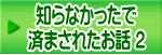 知らなかったで 済まされたお話 ２