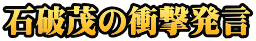 石破茂の衝撃発言