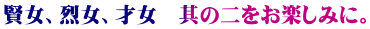 賢女、烈女、才女　其の二をお楽しみに。