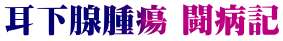 耳下腺腫瘍 闘病記