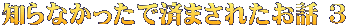 知らなかったで済まされたお話 ３