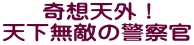 奇想天外！ 天下無敵の警察官