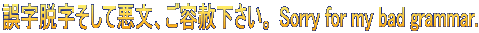 誤字脱字そして悪文、ご容赦下さい。 Sorry for my bad grammar.