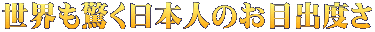 世界も驚く日本人のお目出度さ