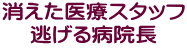 消えた医療スタッフ 逃げる病院長