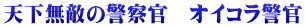 天下無敵の警察官　オイコラ警官