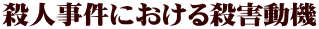 殺人事件における殺害動機 